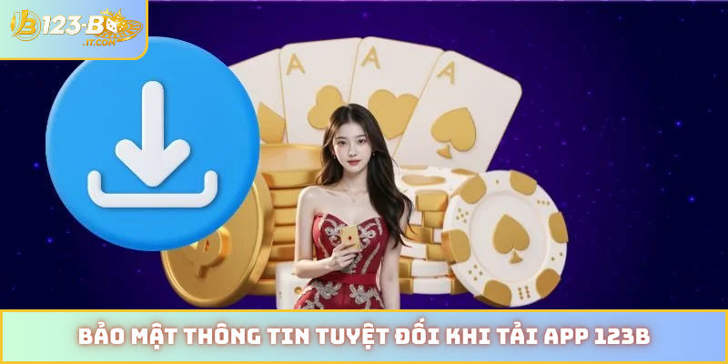 Bảo mật thông tin tuyệt đối khi tải app 123B