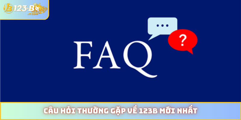 Câu hỏi thường gặp về 123B mới nhất