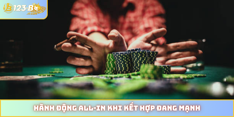 Hành động All-in khi kết hợp đang mạnh