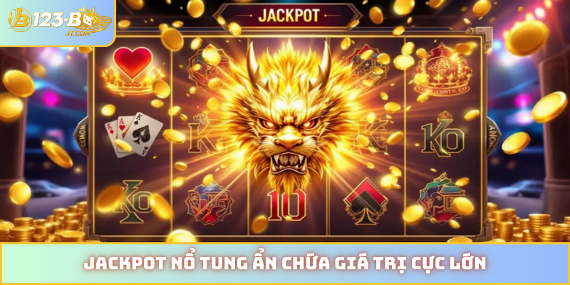 Jackpot nổ tung ẩn chứa giá trị cực lớn