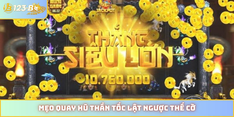 Mẹo quay hũ thần tốc lật ngược thế cờ
