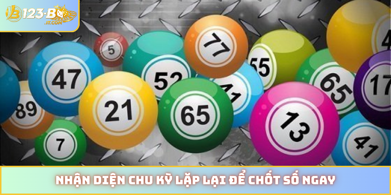 Nhận diện chu kỳ lặp lại để chốt số ngay
