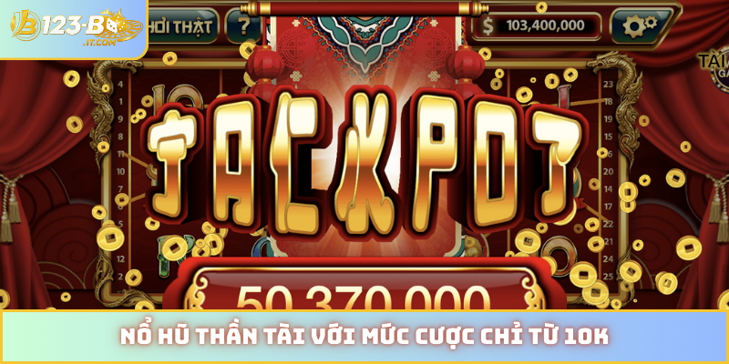 Nổ hũ Thần Tài với mức cược chỉ từ 10K