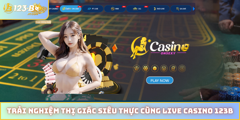 Trải nghiệm thị giác siêu thực cùng live casino 123B